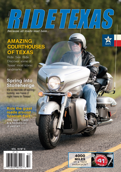 RIDE TEXAS® (Vol 15 No 2) Features Texas' amazing courthouses, spring rides to Stonehenges(s), and the twisty roads around Spanish Fort. On newsstands April 2, 2013, with a cover price of $7.95